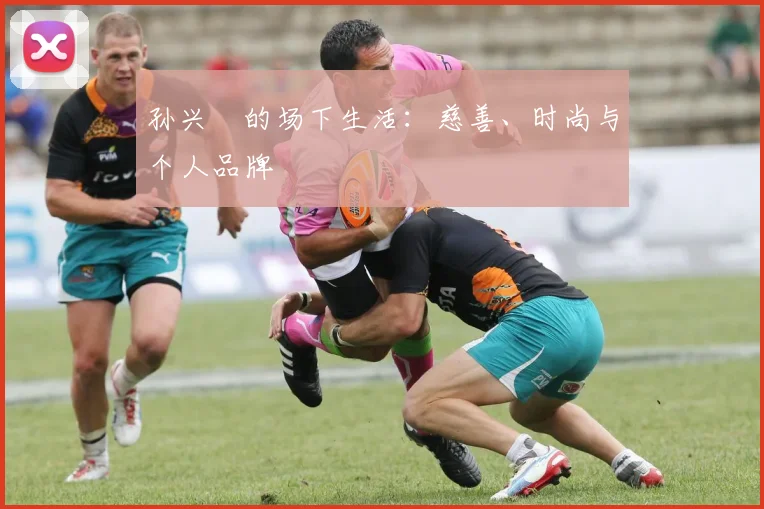 孙兴慜的场下生活：慈善、时尚与个人品牌