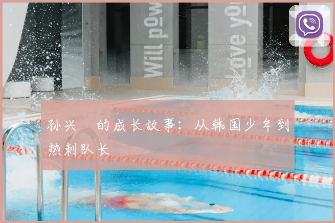 孙兴慜的成长故事:从韩国少年到热刺队长